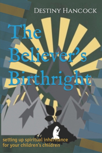 Believer's Birthright: setting up spiritual inheritance for your children's children