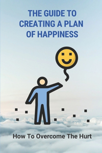 The Guide To Creating A Plan Of Happiness