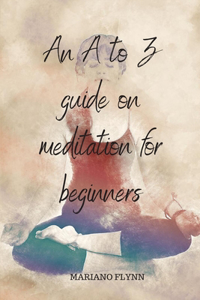 A to Z guide on meditation for beginners