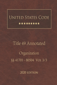 United States Code Annotated Title 49 Organization 2020 Edition §§41701 - 80504 Vol 3/3
