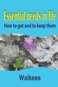 Essential needs in life How to get and to keep them