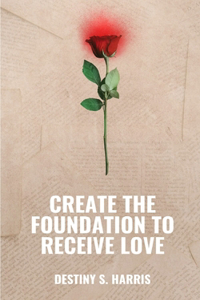 Create The Foundation To Receive Love