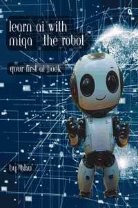 Learn AI with MIQA - the robot: Your first AI book