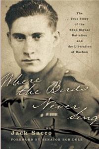 Where the Birds Never Sing: The True Story of the 92nd Signal Battalion and the Liberation of Dachau
