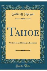 Tahoe: Or Life in California; A Romance (Classic Reprint)
