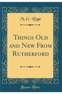 Things Old and New from Rutherford (Classic Reprint)