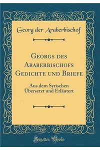 Georgs des Araberbischofs Gedichte und Briefe: Aus dem Syrischen Übersetzt und Erläutert (Classic Reprint)