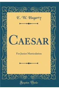 Caesar: For Junior Matriculation (Classic Reprint)
