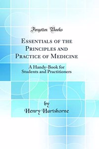 Essentials of the Principles and Practice of Medicine: A Handy-Book for Students and Practitioners (Classic Reprint): A Handy-Book for Students and Practitioners (Classic Reprint)