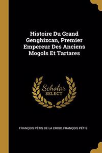 Histoire Du Grand Genghizcan, Premier Empereur Des Anciens Mogols Et Tartares