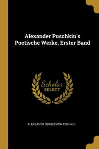 Alexander Puschkin's Poetische Werke, Erster Band