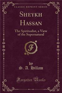 Sheykh Hassan: The Spiritualist, a View of the Supernatural (Classic Reprint)