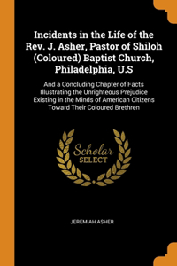 Incidents in the Life of the Rev. J. Asher, Pastor of Shiloh (Coloured) Baptist Church, Philadelphia, U.S