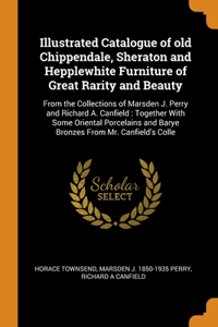 Illustrated Catalogue of old Chippendale, Sheraton and Hepplewhite Furniture of Great Rarity and Beauty