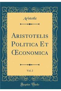 Aristotelis Politica Et Oeconomica, Vol. 2 (Classic Reprint)