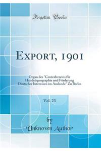 Export, 1901, Vol. 23: Organ Des Centralvereins FÃ¼r Handelsgeographie Und FÃ¶rderung Deutscher Interessen Im Auslande Zu Berlin (Classic Reprint)