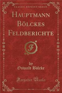 Hauptmann Boelckes Feldberichte (Classic Reprint)