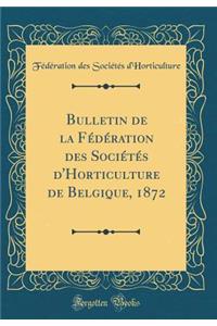Bulletin de la FÃ©dÃ©ration Des SociÃ©tÃ©s d'Horticulture de Belgique, 1872 (Classic Reprint)
