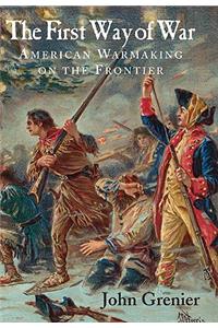 The First Way of War: American War Making on the Frontier, 1607-1814