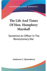 The Life And Times Of Hon. Humphrey Marshall