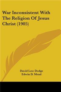 War Inconsistent With The Religion Of Jesus Christ (1905)