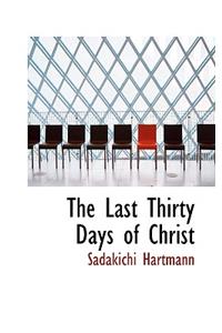 The Last Thirty Days of Christ