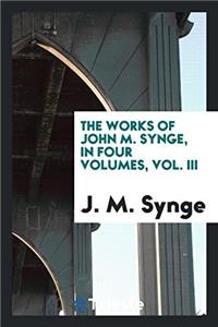 The works of John M. Synge, in four volumes, Vol. III