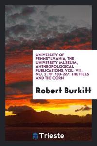 University of Pennsylvania, The University Museum, Anthropological Publications, Vol. VIII, No. 2, pp. 183-227: The Hills and the Corn