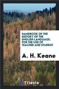 Handbook of the History of the English Language. for the Use of Teacher and Student