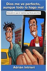 Dios Me Ve Perfecto, Aunque Todo Lo Hago Mal