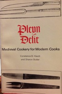 Pleyn Delit: Medieval Cookery for Modern Cooks: Medieval Cookery for Modern Cooks