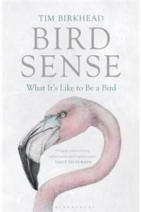 Bird Sense: What It's Like to Be a Bird: What It's Like to Be a Bird