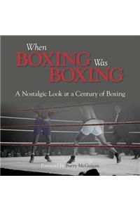 When Boxing Was Boxing: A Nostalgic Look at a Century of Boxing