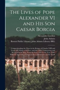 Lives of Pope Alexander VI and His Son Caesar Borgia
