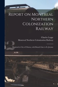 Report on Montreal Northern Colonization Railway [microform]