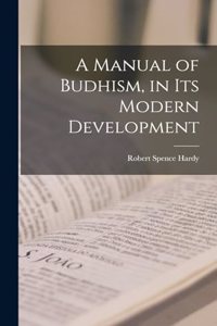 A Manual of Budhism, in Its Modern Development