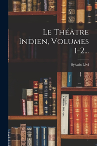 Théâtre Indien, Volumes 1-2...