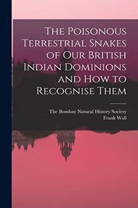 The Poisonous Terrestrial Snakes of Our British Indian Dominions and how to Recognise Them