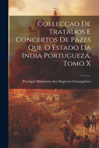 Collecçao de Tratados e Concertos de Pazes que o Estado da India Portugueza, Tomo X