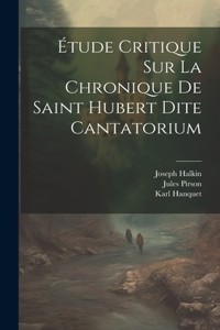 Étude Critique Sur La Chronique De Saint Hubert Dite Cantatorium