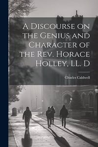 Discourse on the Genius and Character of the Rev. Horace Holley, LL. D