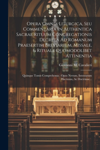 Opera Omnia Liturgica, Seu Commentaria In Authentica Sacrae Rituum Congregationis Decreta Ad Romanum Praesertim Breviarium, Missale, & Rituale Quomodolibet Attinentia