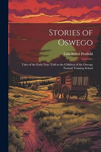 Stories of Oswego; Tales of the Early Days Told to the Children of the Oswego Normal Training School