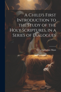 Child's First Introduction to the Study of the Holy Scriptures, in a Series of Dialogues