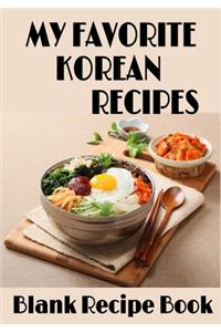 My Favorite Korean Recipes - Blank Recipe Book