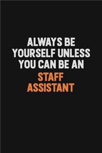 Always Be Yourself Unless You Can Be A Staff Assistant