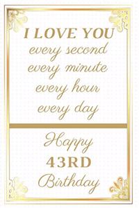 I Love You Every Second Every Minute Every Hour Every Day Happy 43rd Birthday