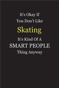It's Okay If You Don't Like Skating It's Kind Of A Smart People Thing Anyway