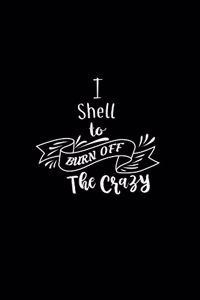 I Shell To Burn Off The Crazy
