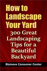 How to Landscape Your Yard